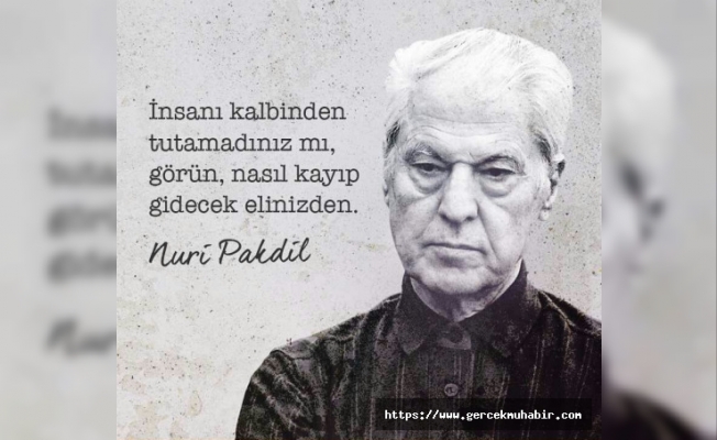 İNSANI KALBİNDEN TUTMADINIZ MI KAYIP GİDECEK ELİNİZDEN / NURİ PAKDİL
